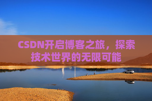 CSDN开启博客之旅，探索技术世界的无限可能